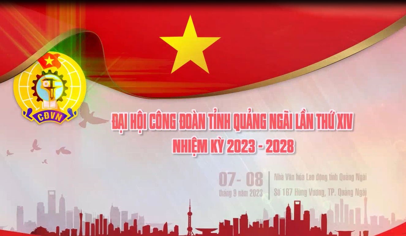 Đại hội Công đoàn tỉnh Quảng Ngãi lần thứ XIV, nhiệm kỳ 2023 - 2028